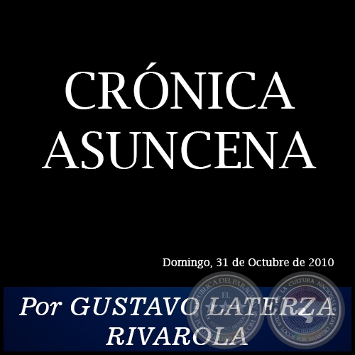 CRÓNICA ASUNCENA - Por GUSTAVO LATERZA RIVAROLA - Domingo, 31 de Octubre de 2010